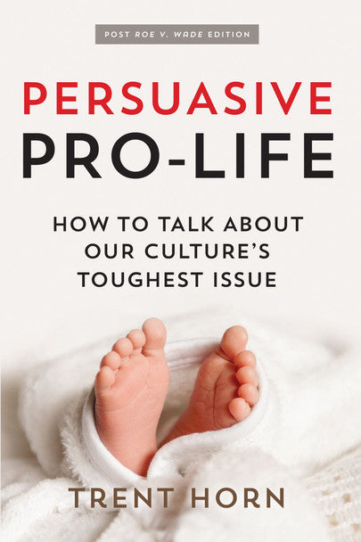 Persuasive Pro-Life: How to Talk about Our Culture's Toughest Issue