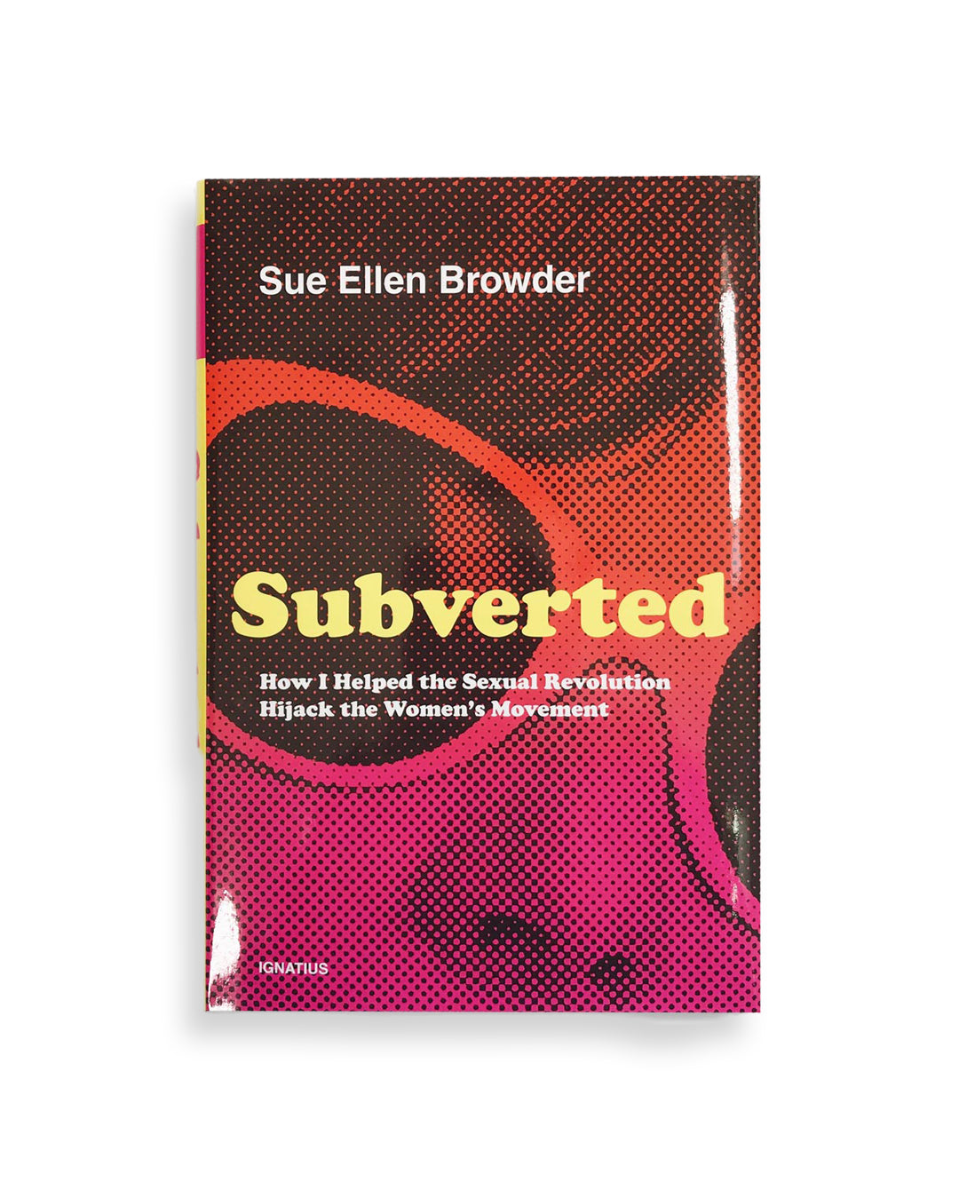 Subverted: How I Helped the Sexual Revolution Hijack the Women's Movement