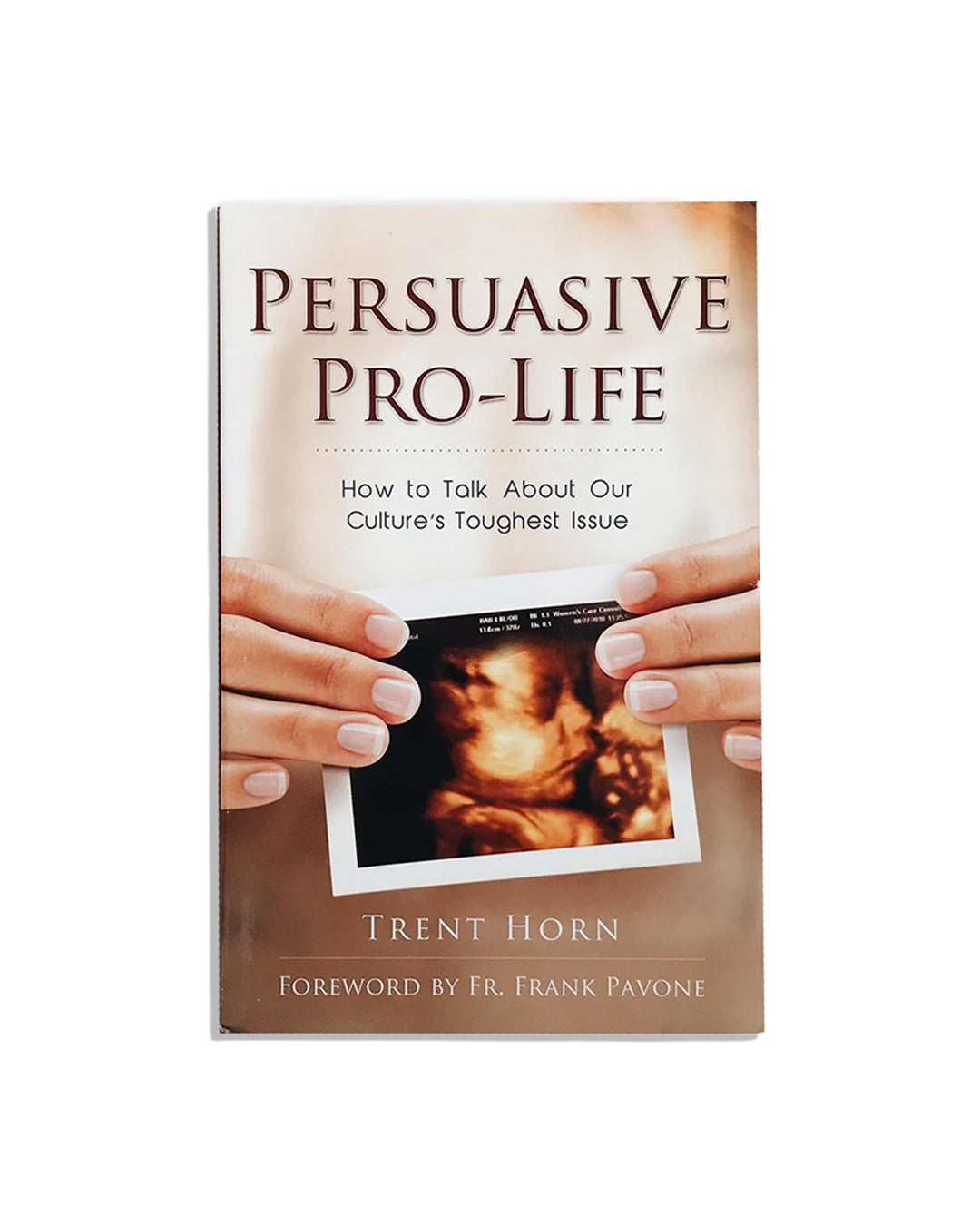 Persuasive Pro-Life: How to Talk about Our Culture's Toughest Issue